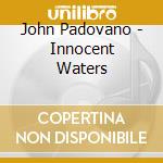 John Padovano - Innocent Waters cd