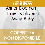Annor Doeman - Time Is Slipping Away Baby cd musicale di Annor Doeman