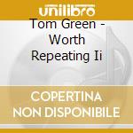 Tom Green - Worth Repeating Ii cd