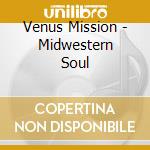 Venus Mission - Midwestern Soul cd musicale di Venus Mission