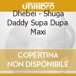 Dhebei - Shuga Daddy Supa Dupa Maxi cd