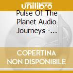 Pulse Of The Planet Audio Journeys - Extraordinary Sounds From The Natural World