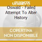 Oswald - Failed Attempt To Alter History cd