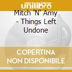 Mitch 'N' Amy - Things Left Undone cd