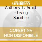 Anthony L. Smith - Living Sacrifice cd musicale di Anthony L. Smith