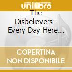 The Disbelievers - Every Day Here Is The End Of The World cd