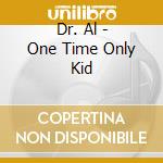Dr. Al - One Time Only Kid cd