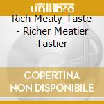 Rich Meaty Taste - Richer Meatier Tastier cd