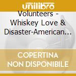 Volunteers - Whiskey Love & Disaster-American Celtic cd