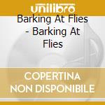 Barking At Flies - Barking At Flies cd