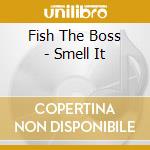 Fish The Boss - Smell It cd musicale di Fish The Boss