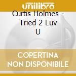 Curtis Holmes - Tried 2 Luv U cd