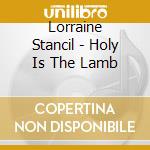 Lorraine Stancil - Holy Is The Lamb cd musicale di Lorraine Stancil