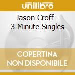 Jason Croff - 3 Minute Singles cd musicale di Jason Croff