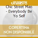 Chic Street Man - Everybody Be Yo Self