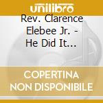 Rev. Clarence Elebee Jr. - He Did It All cd
