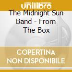 The Midnight Sun Band - From The Box cd musicale di The Midnight Sun Band