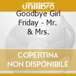 Goodbye Girl Friday - Mr. & Mrs.