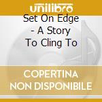 Set On Edge - A Story To Cling To cd
