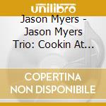 Jason Myers - Jason Myers Trio: Cookin At Houstons cd musicale di Jason Myers