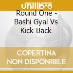 Round One - Bashi Gyal Vs Kick Back cd