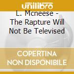 L. Mcneese - The Rapture Will Not Be Televised cd