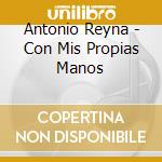 Antonio Reyna - Con Mis Propias Manos cd