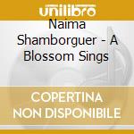 Naima Shamborguer - A Blossom Sings cd musicale di Naima Shamborguer