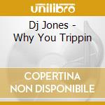 Dj Jones - Why You Trippin cd