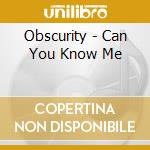 Obscurity - Can You Know Me cd
