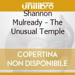 Shannon Mulready - The Unusual Temple cd