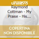 Raymond Cottman - My Praise - His Presence cd