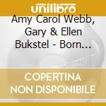 Amy Carol Webb, Gary & Ellen Bukstel - Born To Sing cd musicale di Amy Carol Webb, Gary & Ellen Bukstel