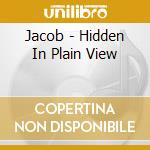 Jacob - Hidden In Plain View cd musicale di Jacob