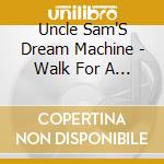 Uncle Sam'S Dream Machine - Walk For A While cd musicale di Uncle Sam'S Dream Machine