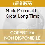 Mark Mcdonald - Great Long Time cd