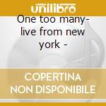 One too many- live from new york - cd