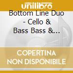 Bottom Line Duo - Cello & Bass Bass & Cello cd
