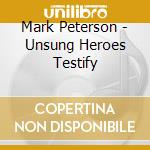 Mark Peterson - Unsung Heroes Testify cd