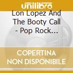 Lon Lopez And The Booty Call - Pop Rock Soul cd
