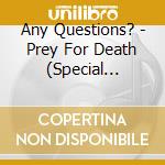 Any Questions? - Prey For Death (Special Edition) cd musicale di Any Questions?