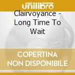 Clairvoyance - Long Time To Wait cd musicale di Clairvoyance