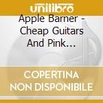 Apple Barner - Cheap Guitars And Pink Lemonade cd musicale di Apple Barner
