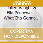 Julien Vaught & Ella Pennewell - What'Cha Gonna Do With Our Love cd