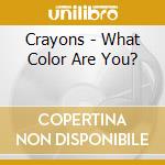 Crayons - What Color Are You? cd musicale di Crayons