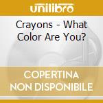 Crayons - What Color Are You? cd