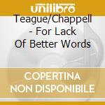 Teague/Chappell - For Lack Of Better Words cd