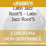 Latin Jazz Root'S - Latin Jazz Root'S cd musicale di Latin Jazz Root'S