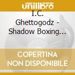 I.C. Ghettogodz - Shadow Boxing With Death cd
