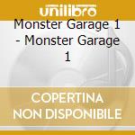 Monster Garage 1 - Monster Garage 1 cd musicale di Monster Garage 1